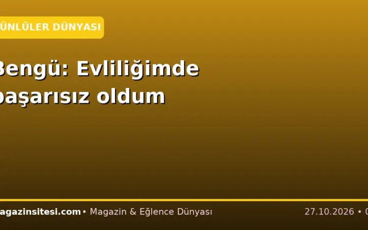 Bengü: Evliliğimde başarısız oldum