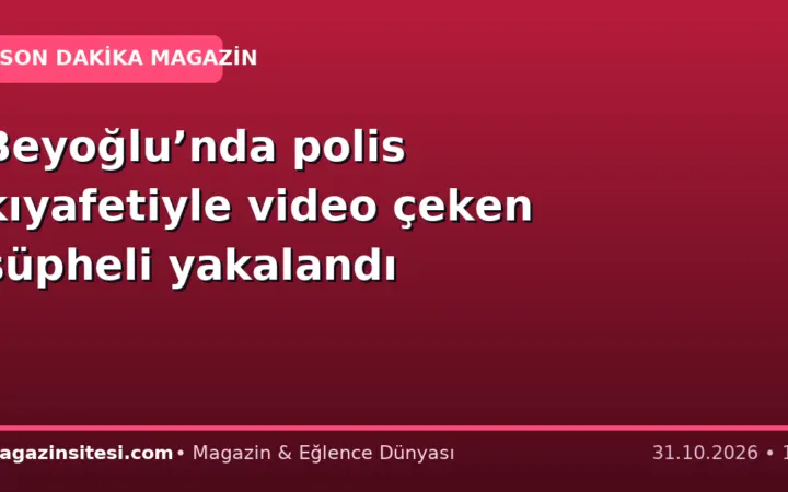 Beyoğlu’nda polis kıyafetiyle video çeken şüpheli yakalandı