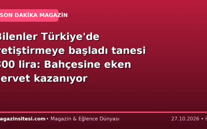 Bilenler Türkiye’de yetiştirmeye başladı tanesi 300 lira: Bahçesine eken servet kazanıyor
