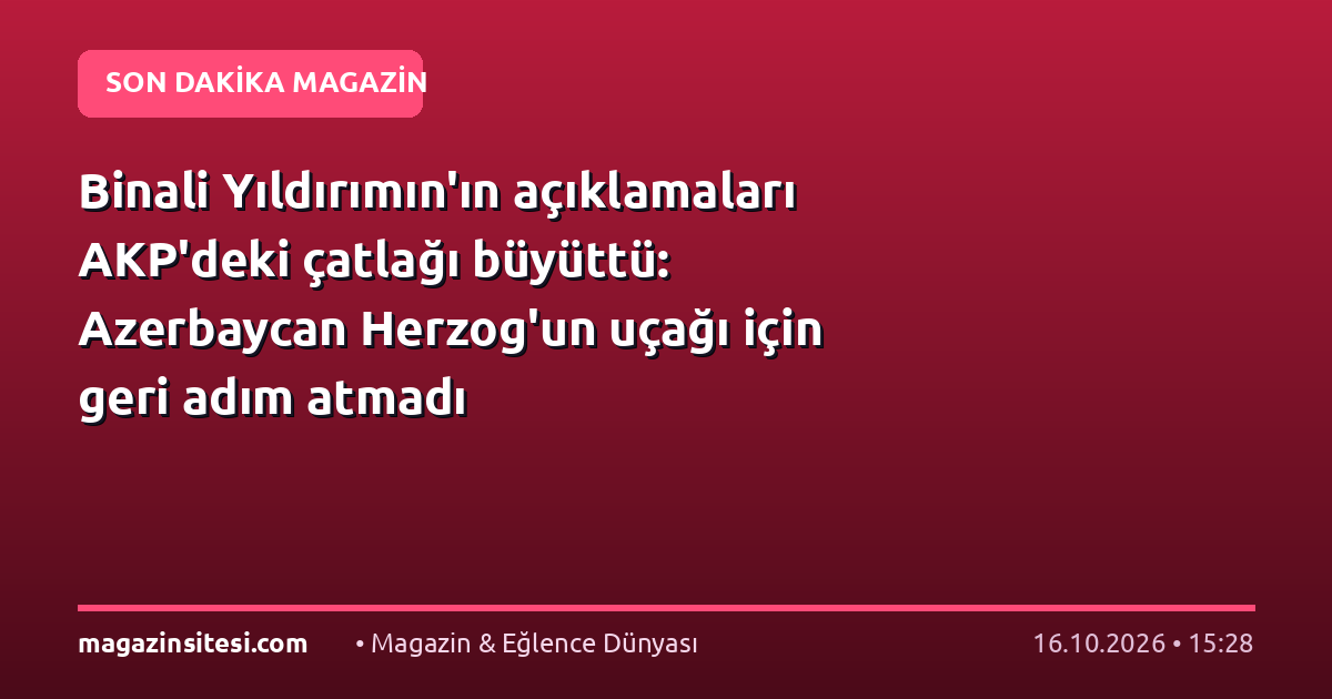 Binali Yıldırımın’ın açıklamaları AKP’deki çatlağı büyüttü: Azerbaycan Herzog’un uçağı için geri adım atmadı