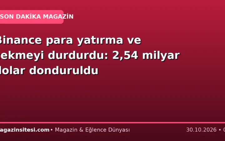 Binance para yatırma ve çekmeyi durdurdu: 2,54 milyar dolar donduruldu