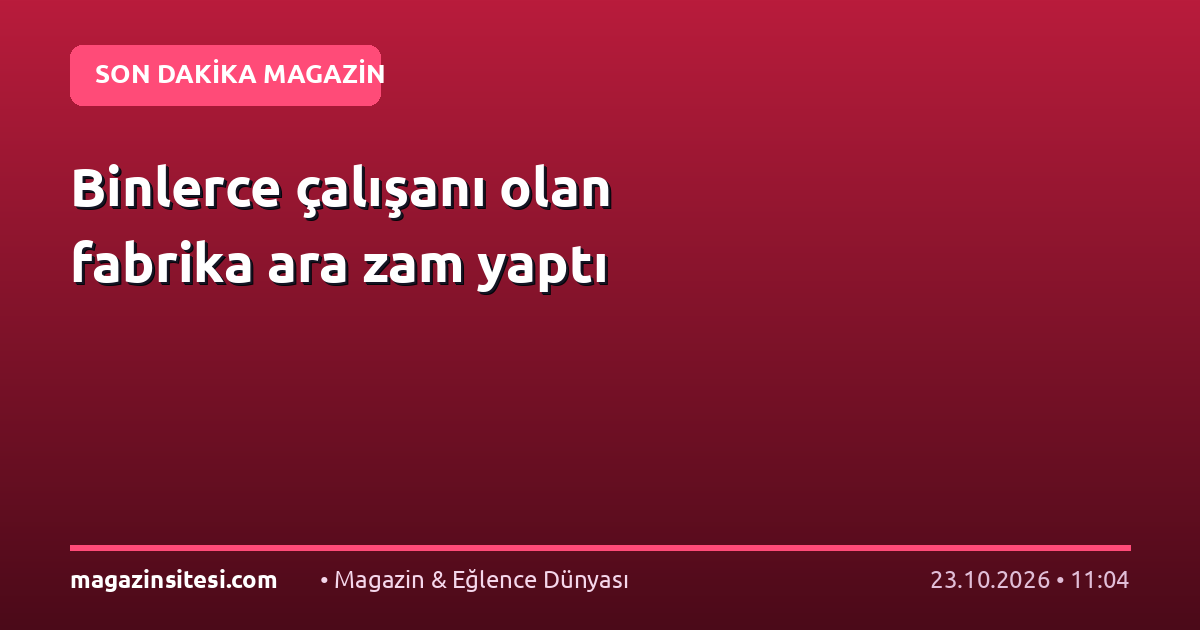 Binlerce çalışanı olan fabrika ara zam yaptı