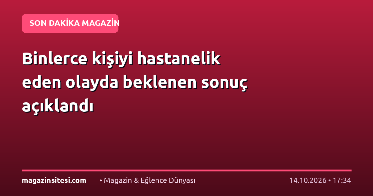 Binlerce kişiyi hastanelik eden olayda beklenen sonuç açıklandı