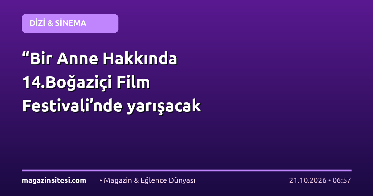 “Bir Anne Hakkında 14.Boğaziçi Film Festivali’nde yarışacak