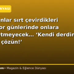 Bir zamanlar sırt çevirdikleri aile en zor günlerinde onlara yardım etmeyecek… ‘Kendi derdinizi kendiniz çözün!’