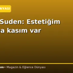 Biricik Suden: Estetiğim yok ama kasım var
