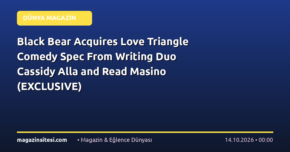 Black Bear Acquires Love Triangle Comedy Spec From Writing Duo Cassidy Alla and Read Masino (EXCLUSIVE)
