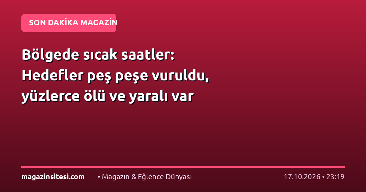 Bölgede sıcak saatler: Hedefler peş peşe vuruldu, yüzlerce ölü ve yaralı var