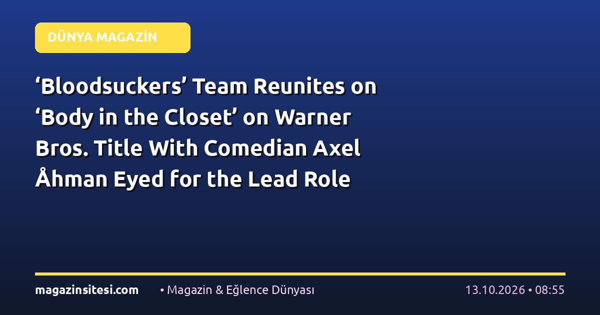 ‘Bloodsuckers’ Team Reunites on ‘Body in the Closet’ on Warner Bros. Title With Comedian Axel Åhman Eyed for the Lead Role (EXCLUSIVE)