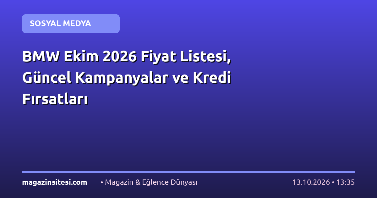 BMW Ekim 2026 Fiyat Listesi, Güncel Kampanyalar ve Kredi Fırsatları