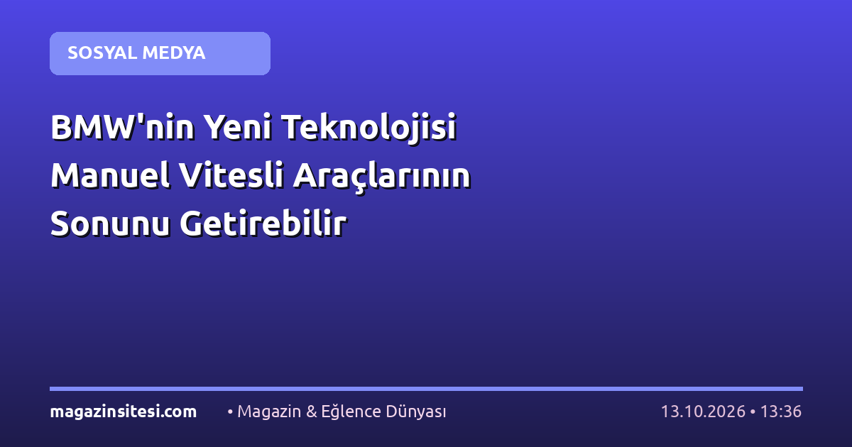 BMW’nin Yeni Teknolojisi Manuel Vitesli Araçlarının Sonunu Getirebilir