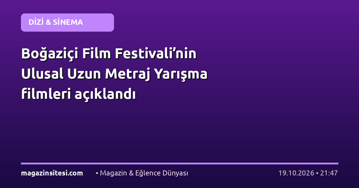 Boğaziçi Film Festivali’nin Ulusal Uzun Metraj Yarışma filmleri açıklandı