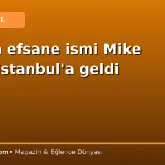 Boksun efsane ismi Mike Tyson İstanbul’a geldi