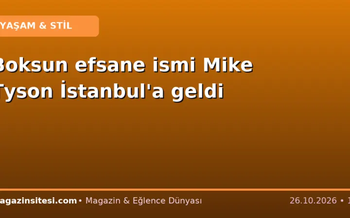 Boksun efsane ismi Mike Tyson İstanbul’a geldi