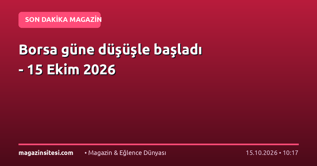 Borsa güne düşüşle başladı – 15 Ekim 2026