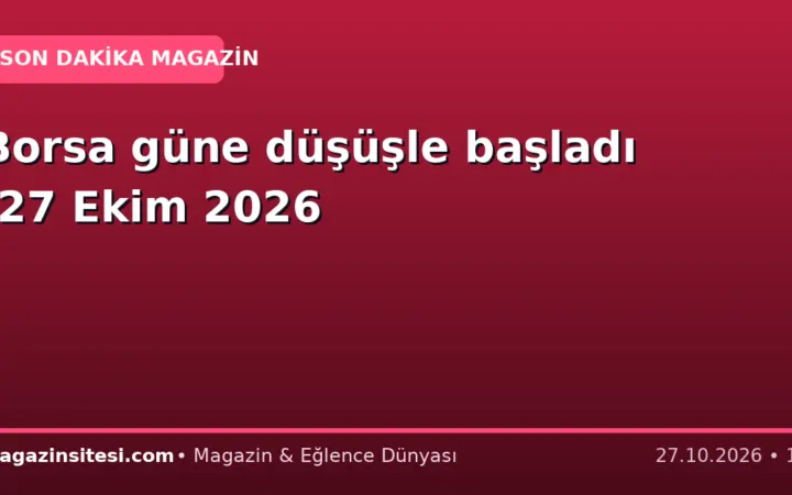 Borsa güne düşüşle başladı -27 Ekim 2026