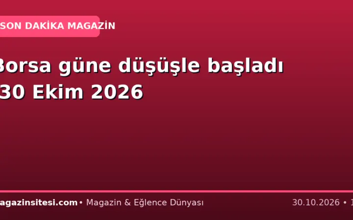 Borsa güne düşüşle başladı -30 Ekim 2026