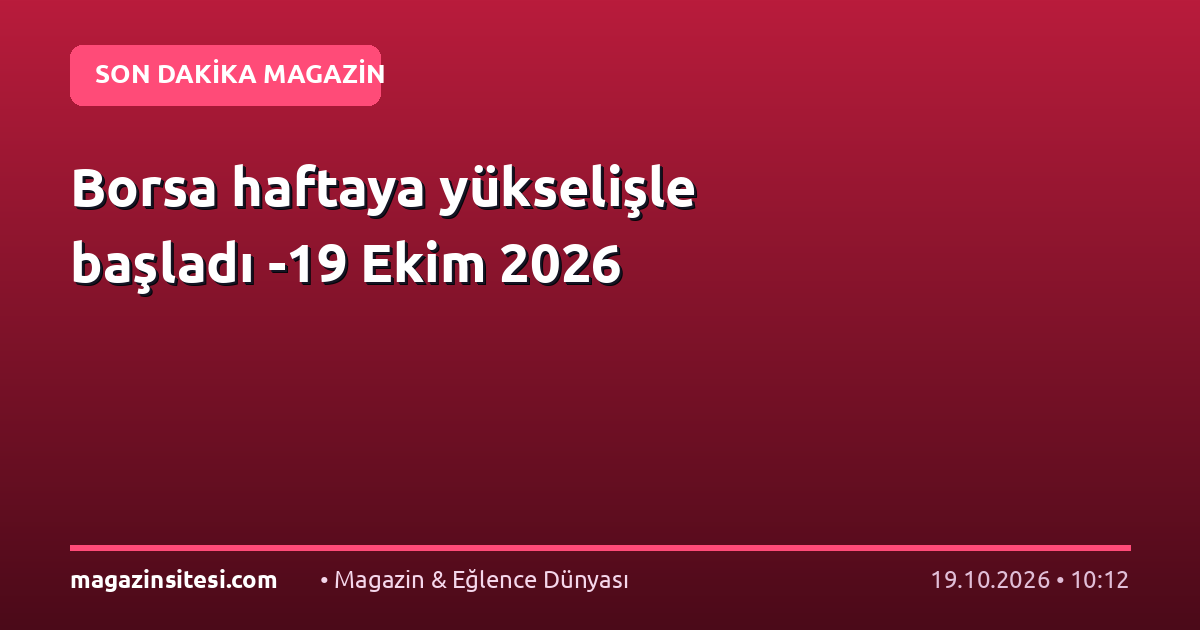 Borsa haftaya yükselişle başladı -19 Ekim 2026
