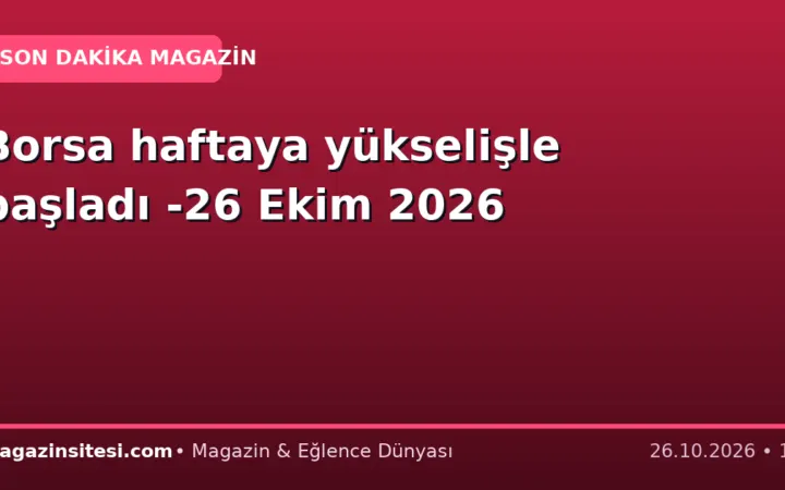 Borsa haftaya yükselişle başladı -26 Ekim 2026