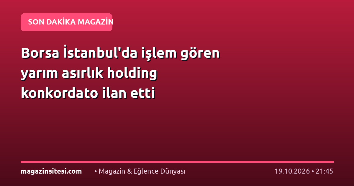 Borsa İstanbul’da işlem gören yarım asırlık holding konkordato ilan etti