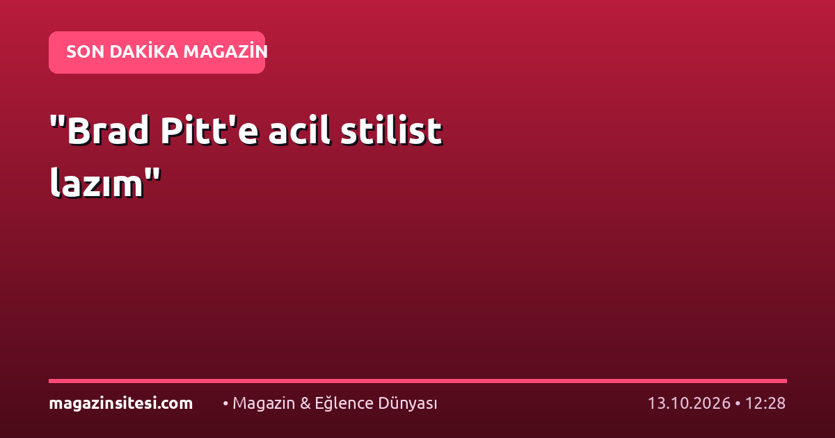 “Brad Pitt’e acil stilist lazım”