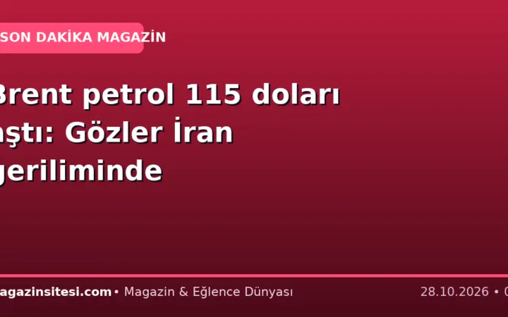 Brent petrol 115 doları aştı: Gözler İran geriliminde