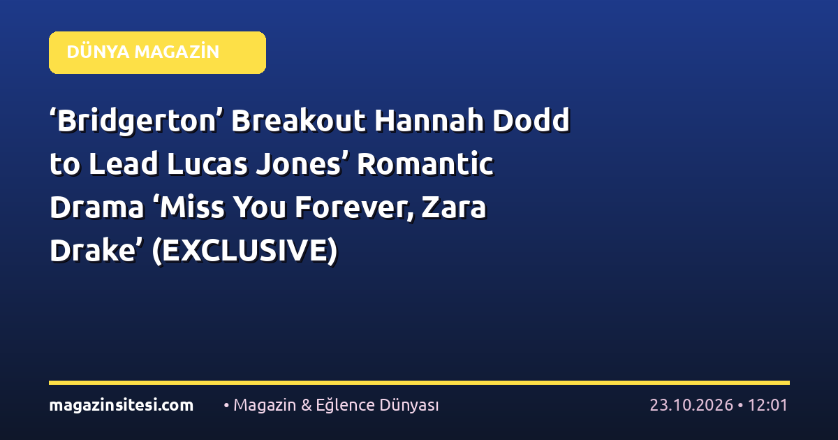 ‘Bridgerton’ Breakout Hannah Dodd to Lead Lucas Jones’ Romantic Drama ‘Miss You Forever, Zara Drake’ (EXCLUSIVE)
