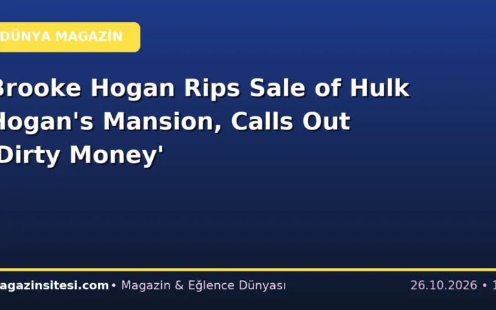 Brooke Hogan Rips Sale of Hulk Hogan’s Mansion, Calls Out ‘Dirty Money’