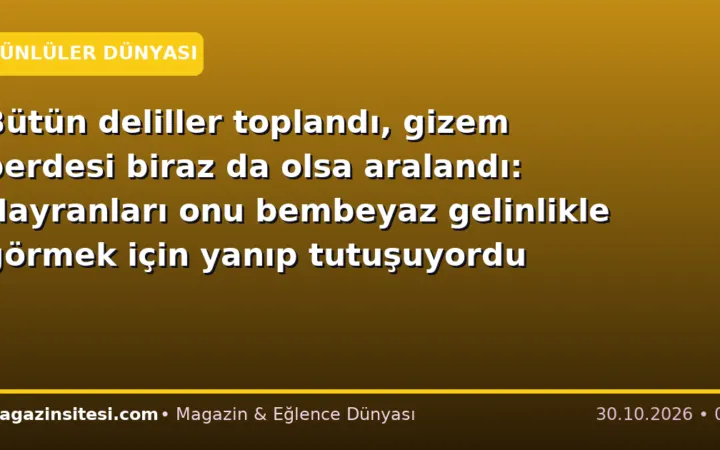 Bütün deliller toplandı, gizem perdesi biraz da olsa aralandı: Hayranları onu bembeyaz gelinlikle görmek için yanıp tutuşuyordu