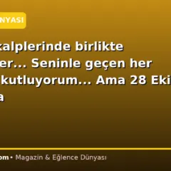 Bu aşkı kalplerinde birlikte büyüttüler… Seninle geçen her günümü kutluyorum… Ama 28 Ekim bir başka
