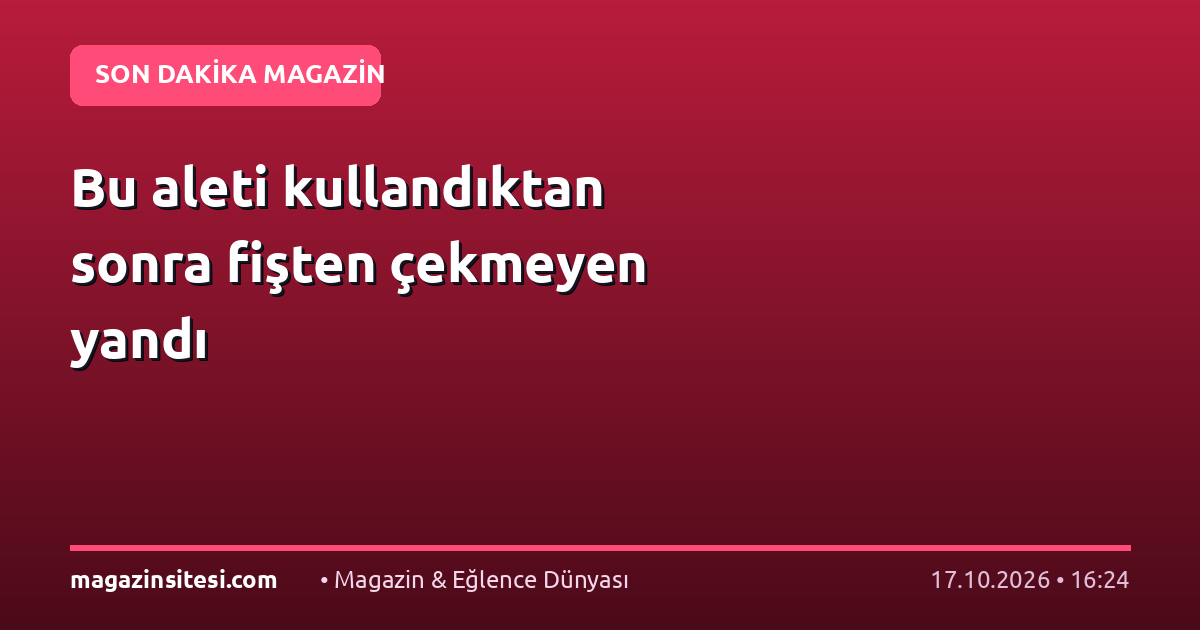 Bu aleti kullandıktan sonra fişten çekmeyen yandı