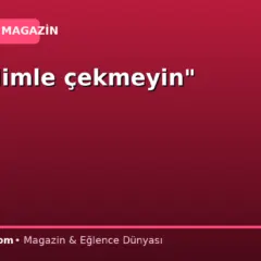 “Bu halimle çekmeyin”