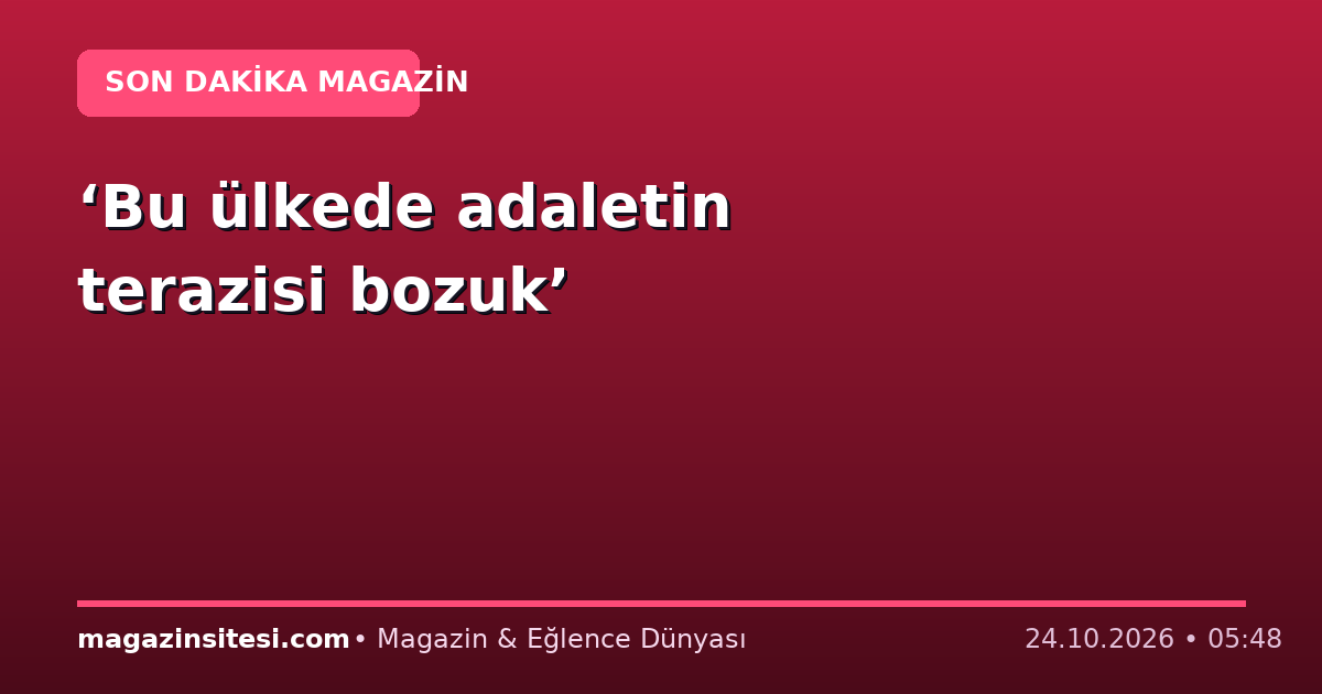 ‘Bu ülkede adaletin terazisi bozuk’
