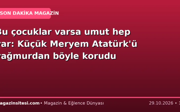Bu çocuklar varsa umut hep var: Küçük Meryem Atatürk’ü yağmurdan böyle korudu