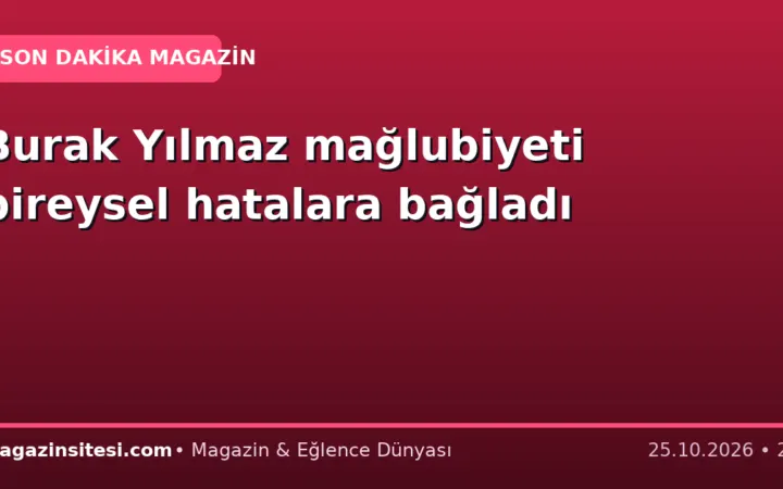 Burak Yılmaz mağlubiyeti bireysel hatalara bağladı