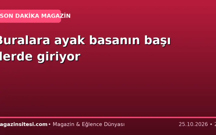 Buralara ayak basanın başı derde giriyor
