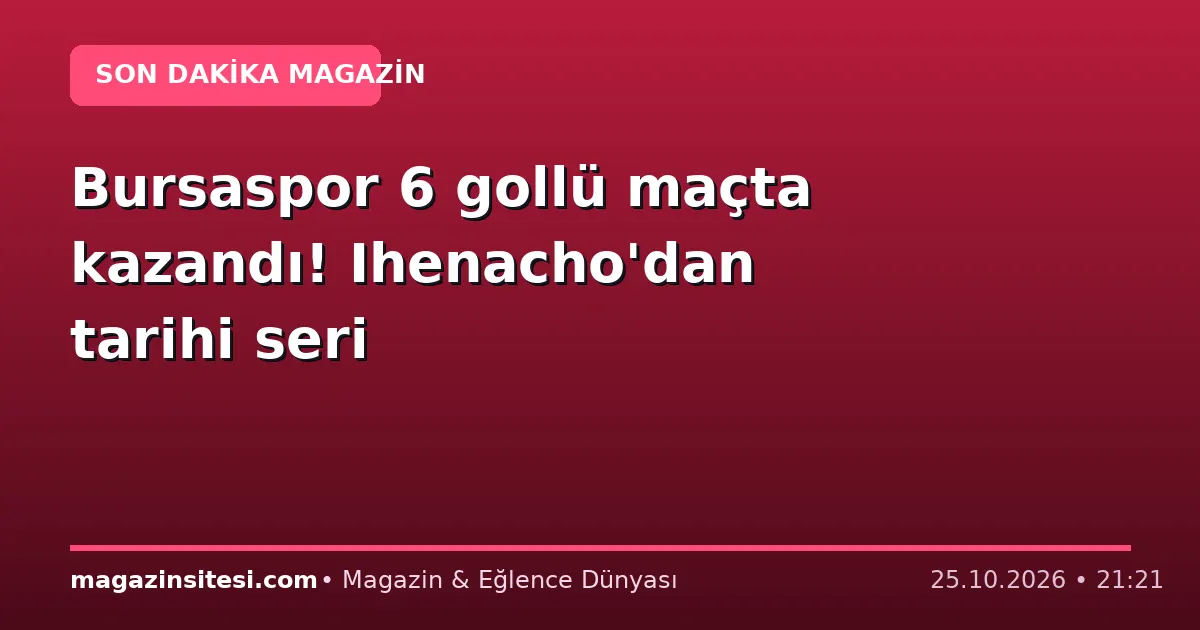 Bursaspor 6 gollü maçta kazandı! Ihenacho’dan tarihi seri
