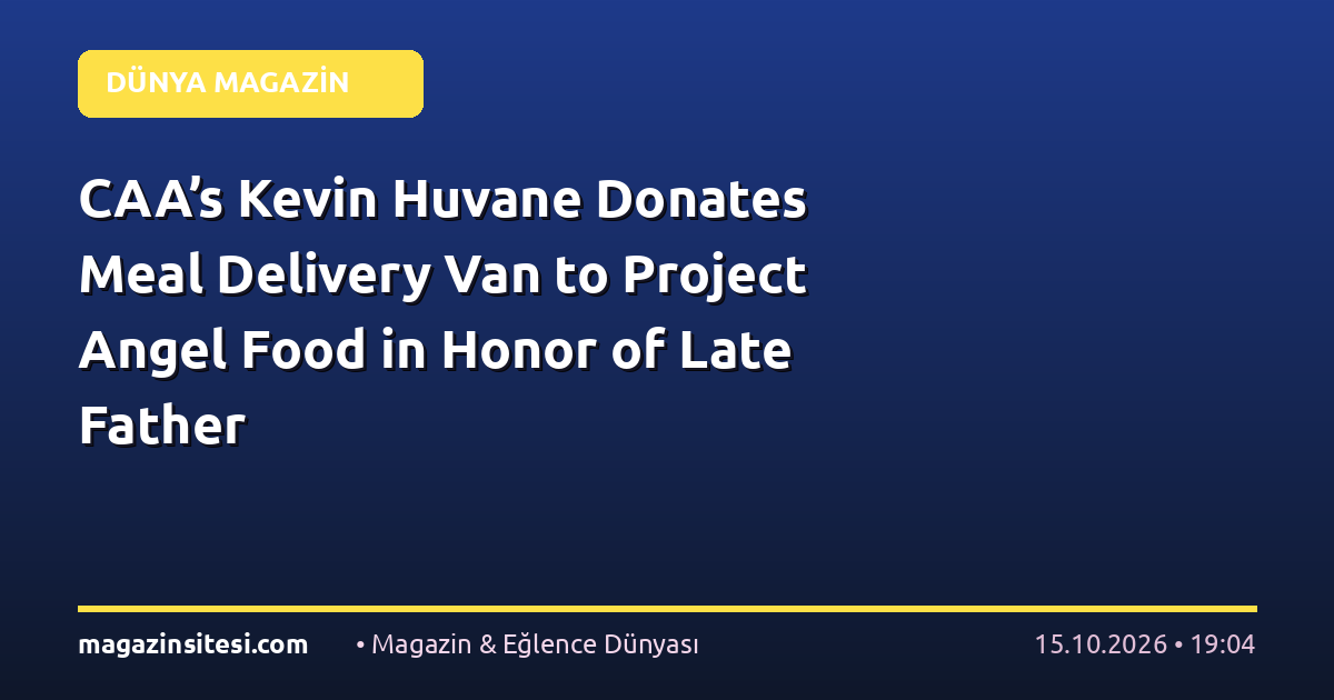 CAA’s Kevin Huvane Donates Meal Delivery Van to Project Angel Food in Honor of Late Father