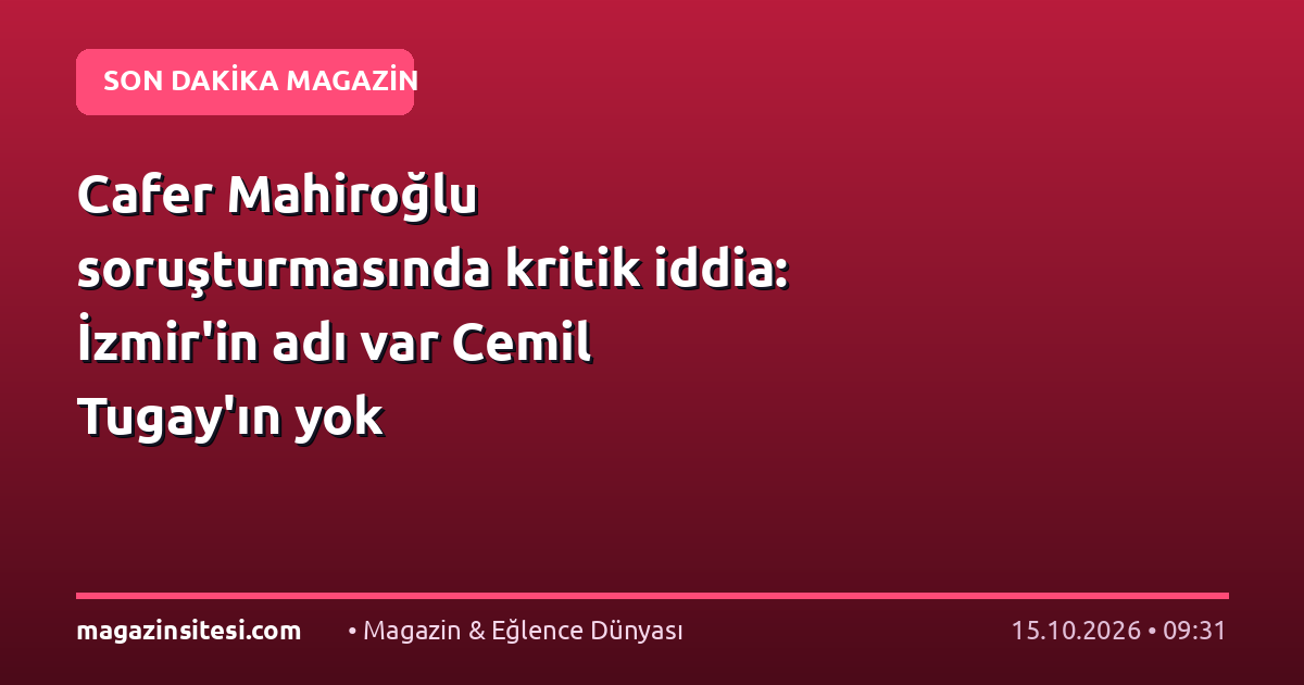 Cafer Mahiroğlu soruşturmasında kritik iddia: İzmir’in adı var Cemil Tugay’ın yok