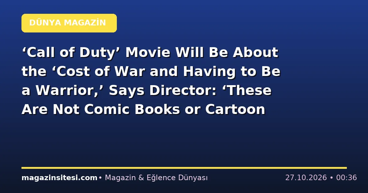 ‘Call of Duty’ Movie Will Be About the ‘Cost of War and Having to Be a Warrior,’ Says Director: ‘These Are Not Comic Books or Cartoon Characters’