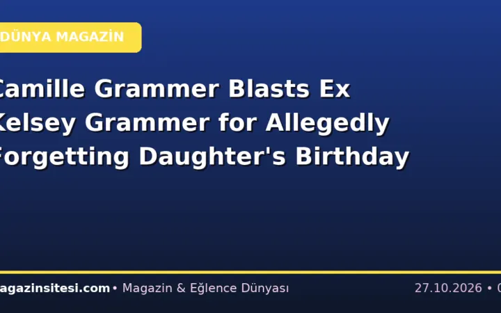 Camille Grammer Blasts Ex Kelsey Grammer for Allegedly Forgetting Daughter’s Birthday