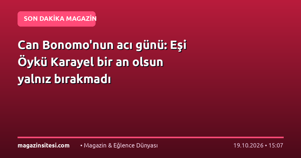 Can Bonomo’nun acı günü: Eşi Öykü Karayel bir an olsun yalnız bırakmadı
