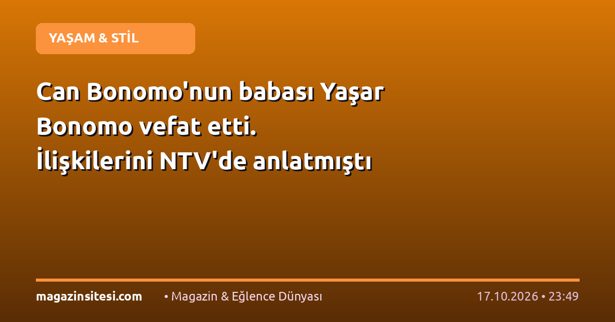 Can Bonomo’nun babası Yaşar Bonomo vefat etti. İlişkilerini NTV’de anlatmıştı