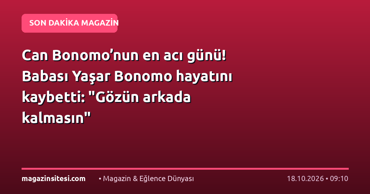 Can Bonomo’nun en acı günü! Babası Yaşar Bonomo hayatını kaybetti: “Gözün arkada kalmasın”