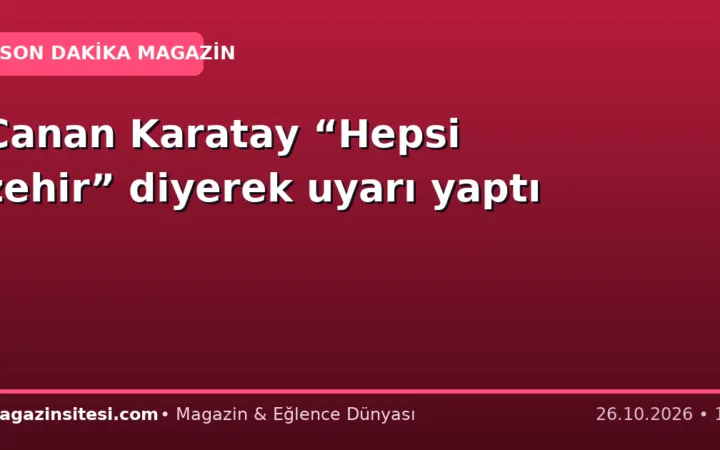 Canan Karatay “Hepsi zehir” diyerek uyarı yaptı