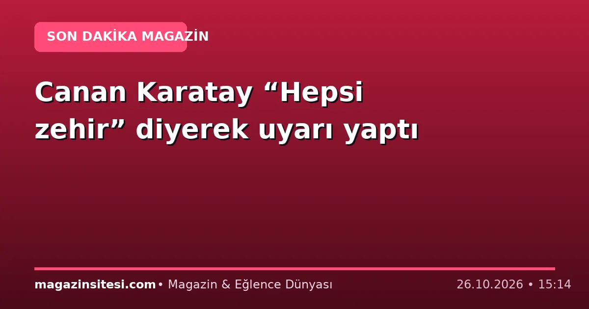 Canan Karatay “Hepsi zehir” diyerek uyarı yaptı