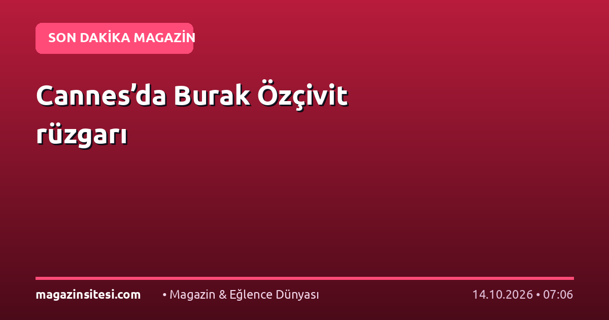 Cannes’da Burak Özçivit rüzgarı