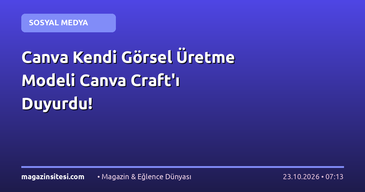 Canva Kendi Görsel Üretme Modeli Canva Craft’ı Duyurdu!