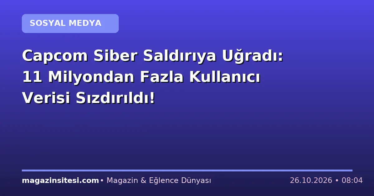 Capcom Siber Saldırıya Uğradı: 11 Milyondan Fazla Kullanıcı Verisi Sızdırıldı!