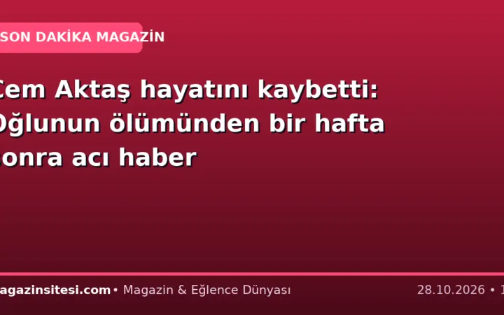 Cem Aktaş hayatını kaybetti: Oğlunun ölümünden bir hafta sonra acı haber